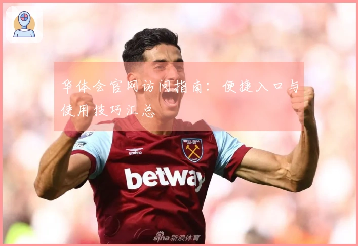 华体会官网访问指南：便捷入口与使用技巧汇总