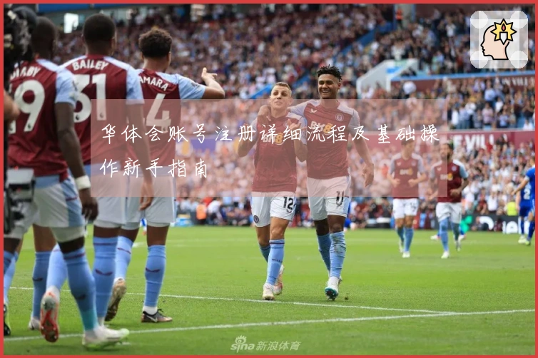 华体会账号注册详细流程及基础操作新手指南