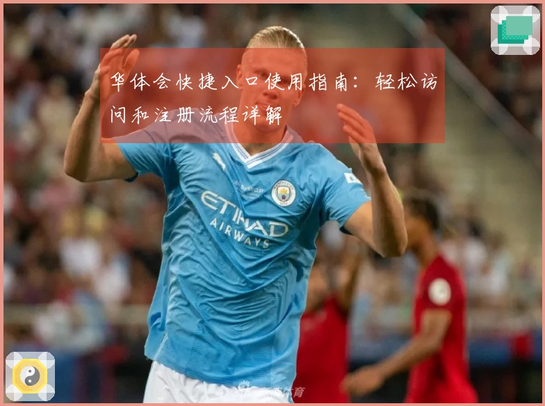 华体会快捷入口使用指南：轻松访问和注册流程详解